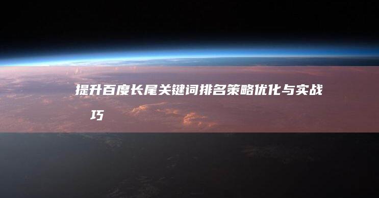 提升百度长尾关键词排名策略：优化与实战技巧